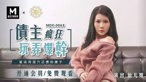 MDX-0063 仙儿媛 债主疯狂玩弄爆干 被迫用淫穴还债的妻子 麻豆传媒映画原创中文收藏版