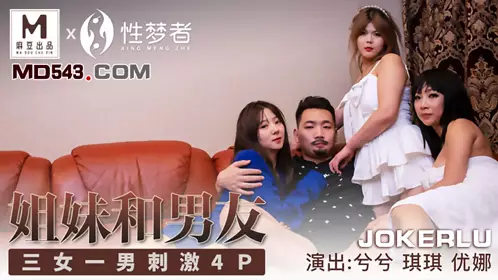 MSM-004 兮兮 琪琪 优娜 姐姐和男友 三女一男刺激4P 麻豆传媒x性梦者