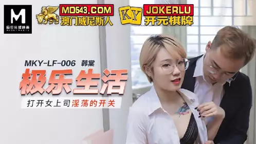 MKY-LF-006 韩棠 极乐生活 打开女上司淫荡的开关 麻豆传媒映画