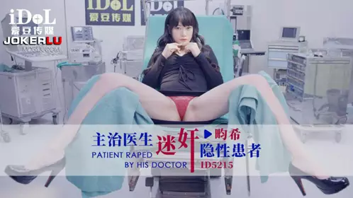 ID5215 畇希 主治医生迷奸隐性患者 爱豆传媒