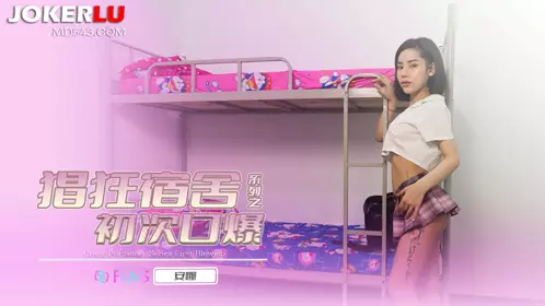 69传媒.69FILMS1004.娼狂宿舍之后初次口爆