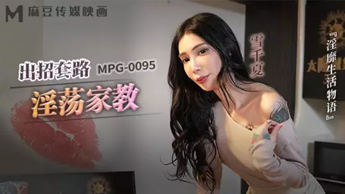 麻豆传媒映画・MPG-0095・淫靡生活物语・出招套路淫荡家教・雪千夏