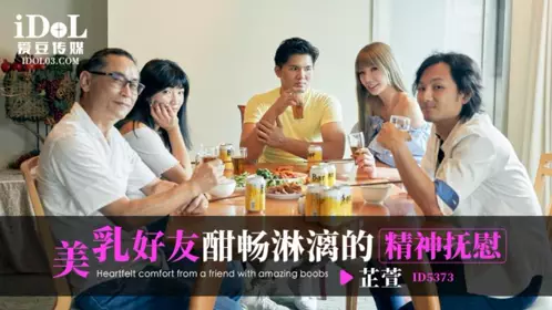 爱豆传媒・ID5373・美乳好友酣畅淋漓的精神抚慰・芷萱