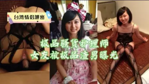 台湾情侣泄密 极品骚货护理师被极品渣男曝光