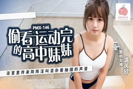 PMX-146PMX-146 偷看运动完的高中妹妹 温芮欣 温芮欣