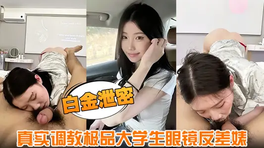 【白金泄密】真实调教极品大学生眼镜反差婊身材超好肤白貌美全程露脸