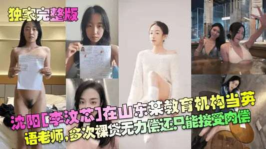 【独家完整版】沈阳[李汶芯]在山东某教育机构当英语老师，多次裸贷无力偿还只能接受肉偿！