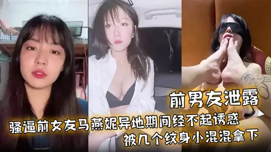 【前男友泄露】骚逼前女友马燕妮异地期间经不起诱惑被几个纹身小混混拿下！并被调教成淫贱的母狗