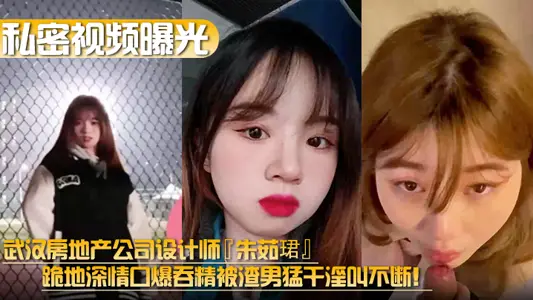 【私密视频曝光】武汉房地产公司设计师『朱茹珺』跪地深情口爆吞精被渣男猛干淫叫不断