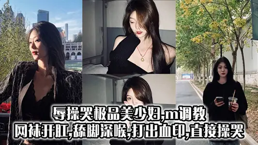 辱操哭极品美少妇,m调教,网袜开肛,舔脚深喉,打出血印,直接操哭