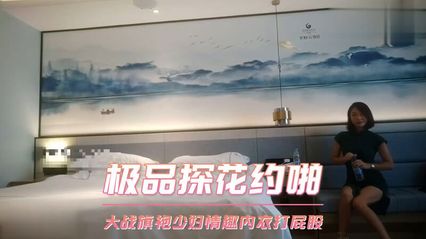 【探花系列】约啪极品旗袍少妇，旗袍下的性感情趣内衣深藏不露，偷拍口交 打屁股 内射