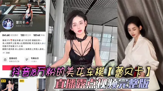 抖音18万粉的美女车模【蕾贝卡】直播露点视频完整版，乳形暴露福利满屏 这内衣穿了和没穿根本没区别