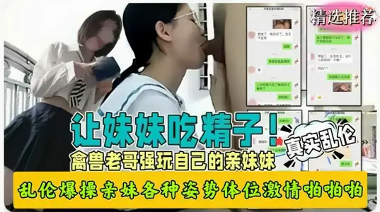 禽兽哥哥强玩亲妹妹！各种姿势爆操